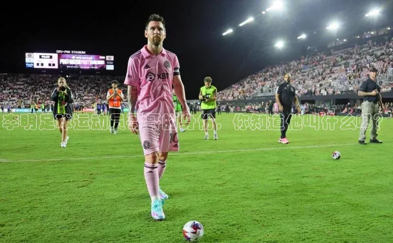 天富平台登录注册ARGA公司李明足球运动员哥哥的身份，你知道他叫什么吗？