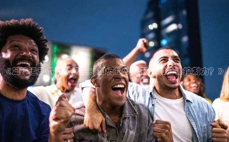 天富平台官网注册链接百度安全社区《足球运动员坐体前屈：如何提高柔韧性和身体控制力？》