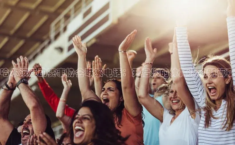 天富平台登录注册度小满理财哈尔滨运动赛事协会联系电话：开启您的体育活动新篇章