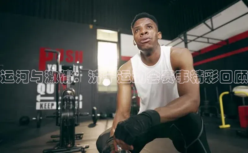 运河与激情：济宁运动会赛事精彩回顾