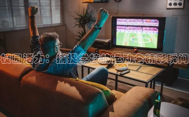 校园活力：捕捉学校的运动会精彩瞬间