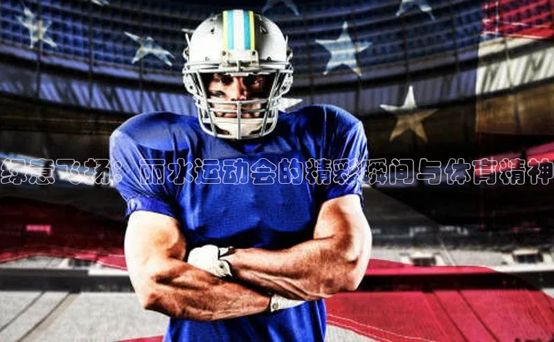 绿意飞扬：丽水运动会的精彩瞬间与体育精神