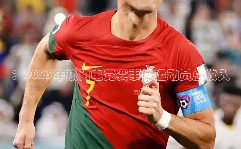 ：2023年热门电竞赛事的运动员总收入