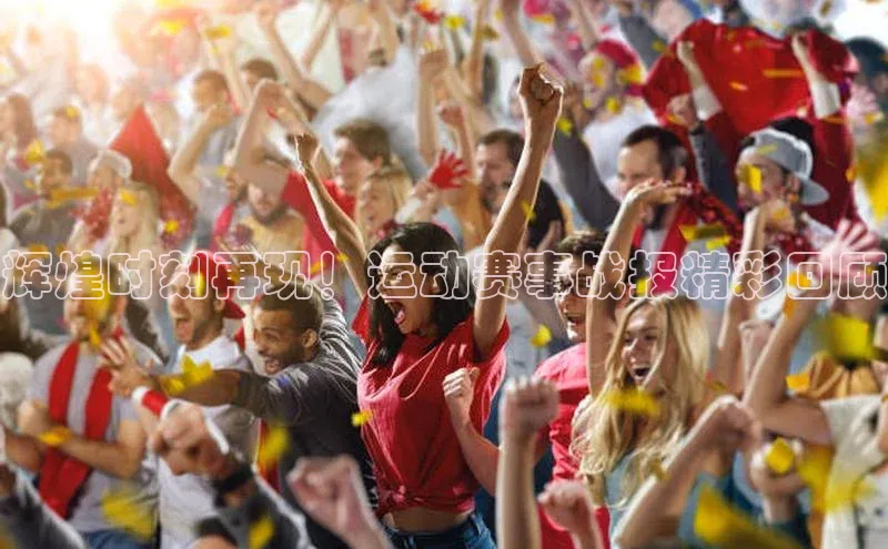 辉煌时刻再现！运动赛事战报精彩回顾