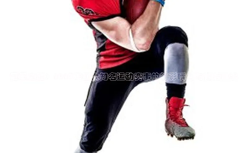 冠军之路：2023年四大知名运动赛事的精彩瞬间与背后故事