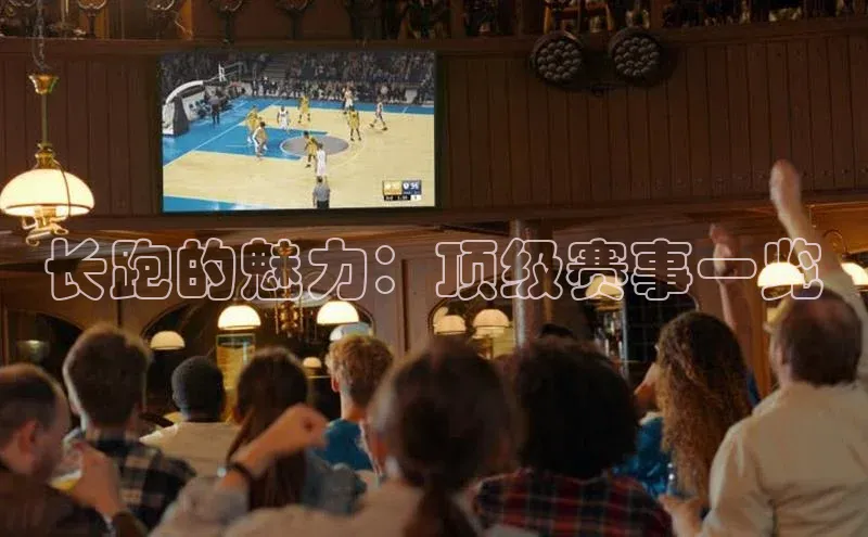 长跑的魅力：顶级赛事一览