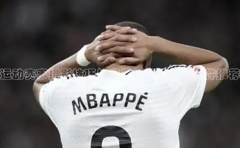 运动赛事摄影技巧与应用：精选相机软件推荐