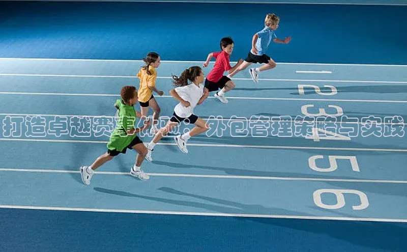 打造卓越赛事体验：外包管理策略与实践