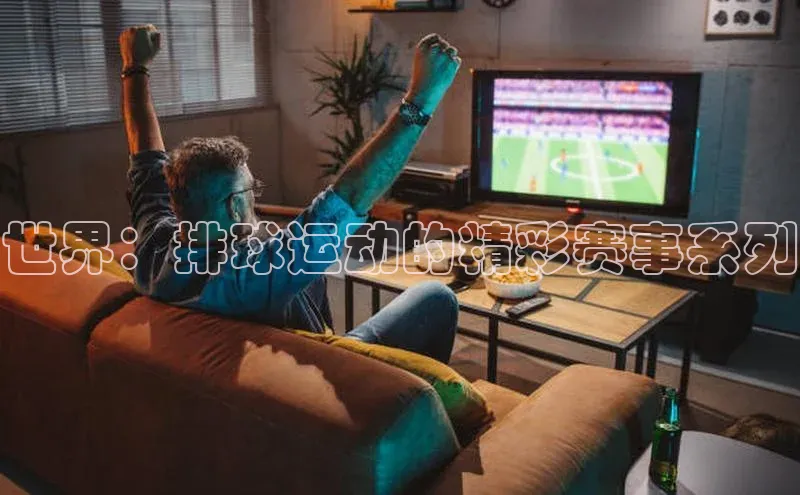 世界：排球运动的精彩赛事系列