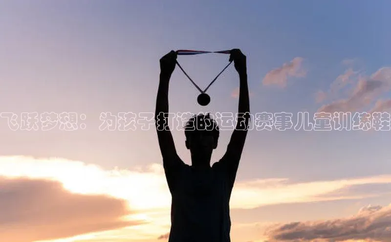 飞跃梦想：为孩子打造的运动赛事儿童训练鞋