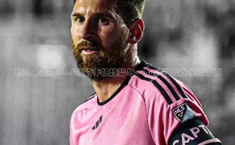 预见未来：2025年的手机趋势与一加11的游戏体验评测